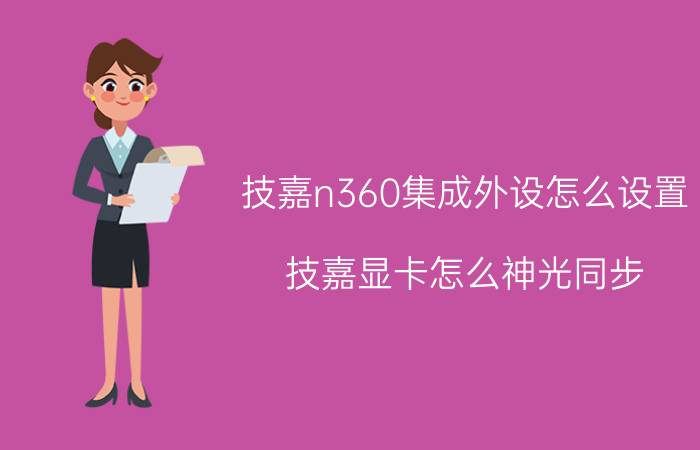 技嘉n360集成外设怎么设置 技嘉显卡怎么神光同步？